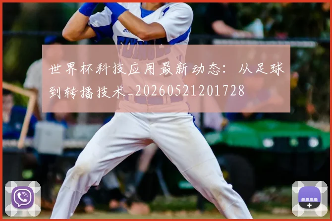 世界杯科技应用最新动态：从足球到转播技术_20260521201728