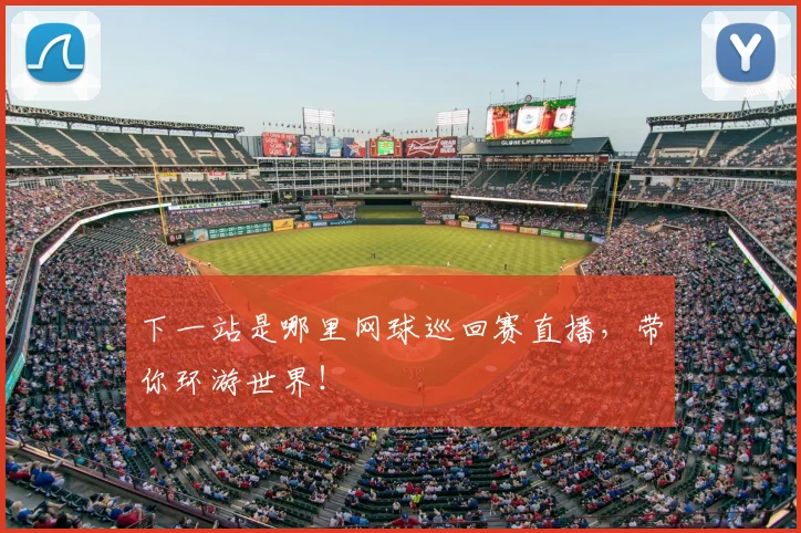 下一站是哪里网球巡回赛直播，带你环游世界！