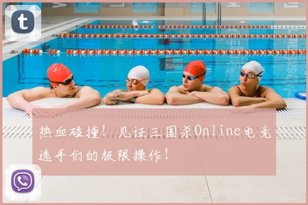 热血碰撞！见证三国杀Online电竞选手们的极限操作！