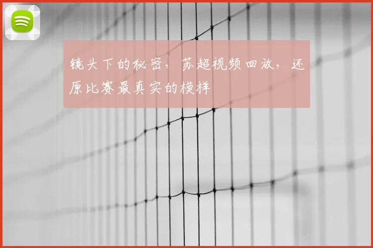 镜头下的秘密，苏超视频回放，还原比赛最真实的模样