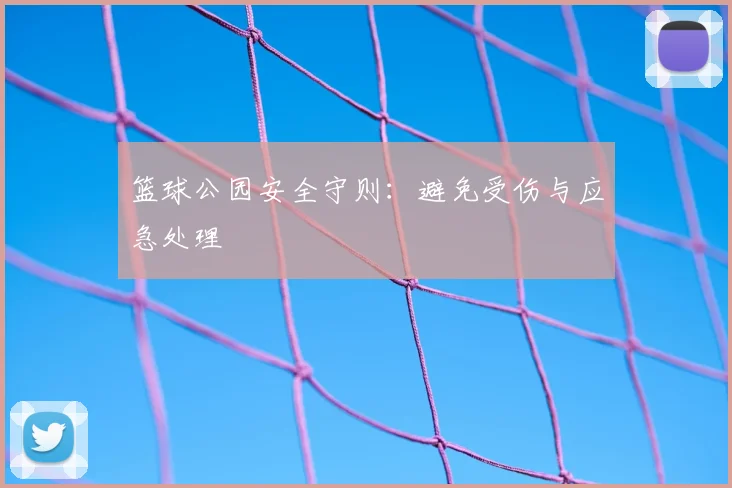 篮球公园安全守则：避免受伤与应急处理