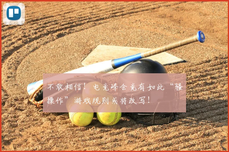 不敢相信！电竞峰会竟有如此“骚操作”游戏规则或将改写！